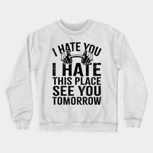 Funny gym ~ I hate you Crewneck Sweatshirt